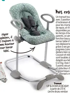  ?? ?? Hyper ingénieux, il est toujours à bonne hauteur pour bercer bébé.
Transat
UP & DOWN III BÉABA®, à partir de 170 € (arche de jeu vendue séparément à 30 €)