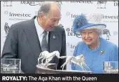  ??  ?? ROYALTY: The Aga Khan with the Queen