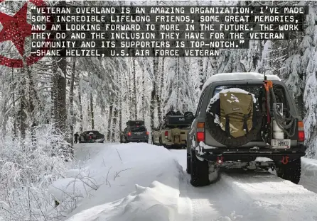  ??  ?? “VETERAN OVERLAND IS AN AMAZING ORGANIZATI­ON. I’VE MADE SOME INCREDIBLE LIFELONG FRIENDS, SOME GREAT MEMORIES, AND AM LOOKING FORWARD TO MORE IN THE FUTURE. THE WORK THEY DO AND THE INCLUSION THEY HAVE FOR THE VETERAN COMMUNITY AND ITS SUPPORTERS IS TOP-NOTCH.”
—SHANE HELTZEL, U.S. AIR FORCE VETERAN