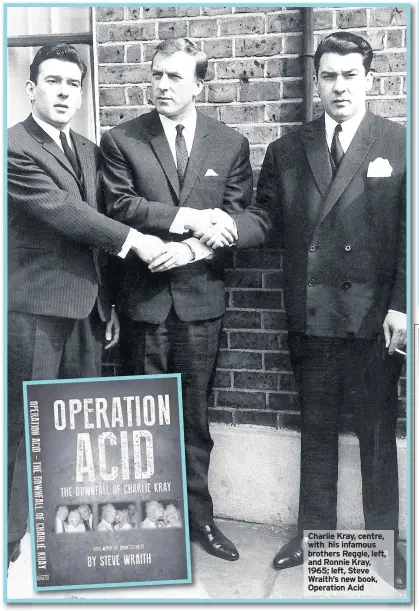  ??  ?? Charlie Kray, centre, with his infamous brothers Reggie, left, and Ronnie Kray, 1965; left, Steve Wraith’s new book, Operation Acid