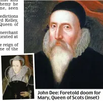  ??  ?? John Dee: Foretold doom for Mary, Queen of Scots (inset)