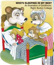  ??  ?? WHO’S SLEEPING IN MY BED? An illustrati­on of Goldilocks. Right: Burton Cottage