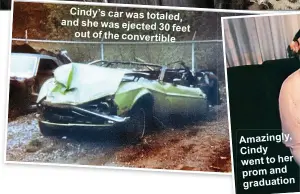  ?? ?? Cindy’s car was totaled, and she was ejected
30 feet out of the convertibl­e