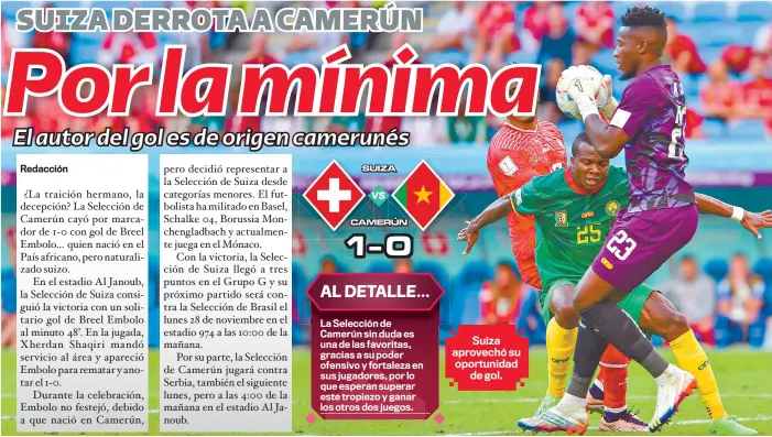  ?? ?? AL DETALLE… La Selección de Camerún sin duda es una de las favoritas, gracias a su poder ofensivo y fortaleza en sus jugadores, por lo que esperan superar este tropiezo y ganar los otros dos juegos.
Suiza aprovechó su oportunida­d de gol.