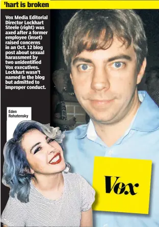  ?? Eden Rohatensky ?? ’hart is broken Vox Media Editorial Director Lockhart Steele (right) was axed after a former employee (inset) raised concerns in an Oct. 12 blog post about sexual harassment by two unidentifi­ed Vox executives. Lockhart wasn’t named in the blog but...