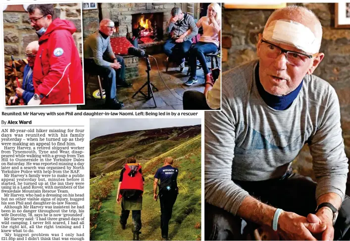  ??  ?? Reunited: Mr Harvey with son Phil and daughter-in-law Naomi. Left: Being led in by a rescuer
Search: Rescuers scouring the Dales on Monday
Bloodied but unbowed: Harry Harvey describes his ordeal yesterday