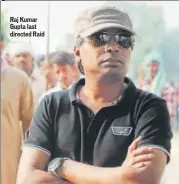  ??  ?? Raj Kumar Gupta last directed Raid