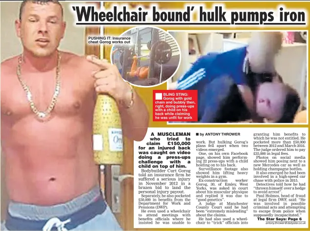  ??  ?? PUSHING IT: Insurance cheat Gorog works out ®Ê
BLING STING: Gorog with gold chain and bubbly then, right, doing press-ups with a child on his back while claiming he was unfit for work