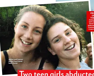  ??  ?? Ashley and Lauria’s bodies have never been found. FRIENDS UNTIL THE END
Ashley Freeman and Lauria Bible (from left) were abducted from the Freeman home as it was set ablaze.