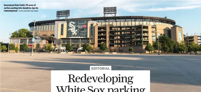  ?? TYLER LARIVIERE/SUN-TIMES ?? Guaranteed Rate Field’s 70 acres of surface parking lots should be ripe for redevelopm­ent.