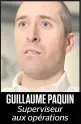  ??  ?? GUILLAUME PAQUIN
Superviseu­r
aux opérations