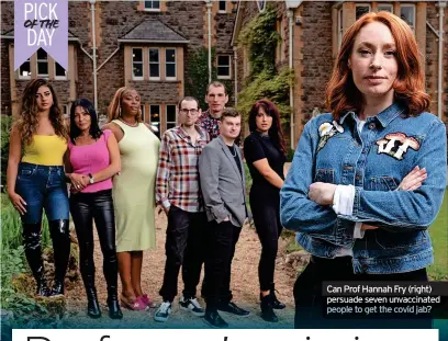  ?? ?? Can Prof Hannah Fry (right) persuade seven unvaccinat­ed people to get the covid jab?