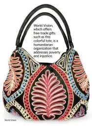  ?? World Vision ?? World Vision, which offers free-trade gifts such as this colorful tote, is a humanitari­an organizati­on that addresses poverty and injustice.