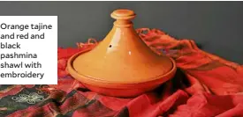  ??  ?? Orange tajine and red and black pashmina shawl with embroidery