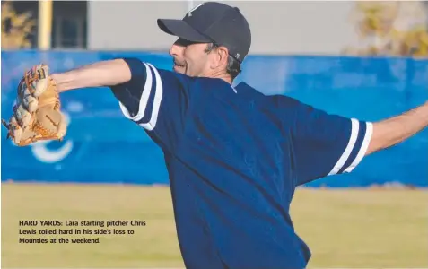 ??  ?? HARD YARDS: Lara starting pitcher Chris Lewis toiled hard in his side's loss to Mounties at the weekend.