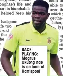  ??  ?? BACK PLAYING: Magnus Okuong hae is on loan at Hartlepool