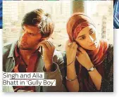  ??  ?? Singh and Alia Bhatt in ‘Gully Boy’.