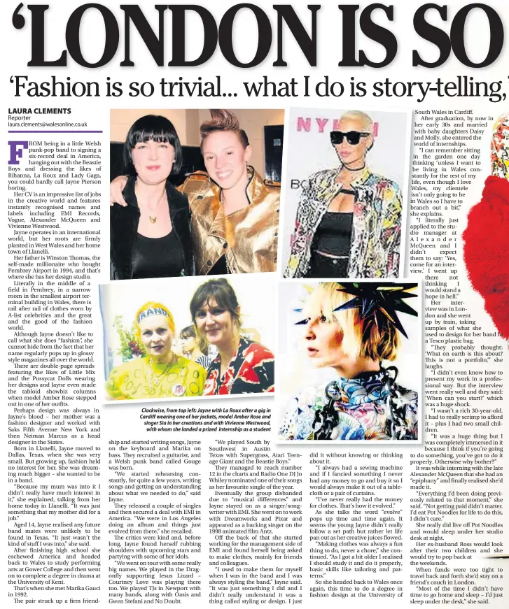  ??  ?? Clockwise, from top left: Jayne with La Roux after a gig in Cardiff wearing one of her jackets, model Amber Rose and singer Sia in her creations and with Vivienne Westwood, with whom she landed a prized internship as a student