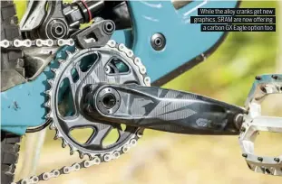  ??  ?? While the alloy cranks get new graphics, SRAM are now o ering a carbon GX Eagle option too