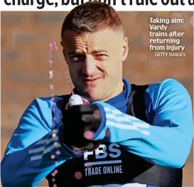  ?? GETTY IMAGES ?? Taking aim: Vardy trains after returning from injury