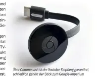  ??  ?? Über Chromecast ist der Youtube-Empfang garantiert, schließlic­h gehört der Stick zum Google-Imperium