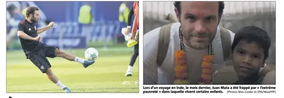  ?? (Photos Max Cooke et EPA/MaxPPP) ?? Lors d’un voyage en Inde, le mois dernier, Juan Mata a été frappé par « l’extrême pauvreté » dans laquelle vivent certains enfants.