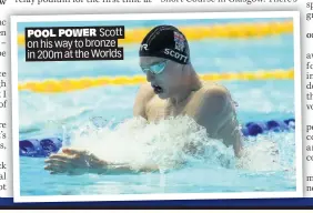  ??  ?? POOL POWER Scott on his way to bronze in 200m at the Worlds