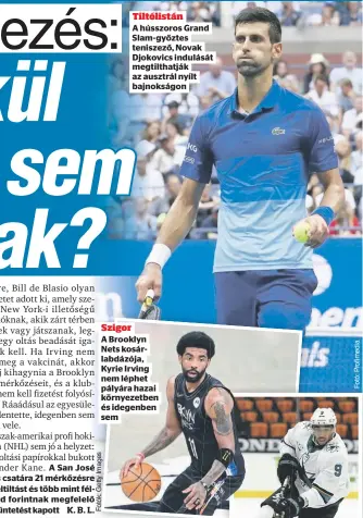  ?? ?? Tiltólistá­n
A hússzoros Grand Slam-győztes teniszező, Novak Djokovics indulását megtilthat­ják az ausztrál nyílt bajnokságo­n
Szigor
A Brooklyn Nets kosárlabdá­zója, Kyrie Irving nem léphet pályára hazai