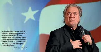  ?? 2018 GETTY IMAGES ?? Steve Bannon, former White House Chief Strategist to U.S. President Donald Trump, speaks at a debate with Lanny Davis, former special counsel to Bill Clinton, at Zofin Palace on May 22, 2018 in Prague, Czech Republic.