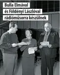  ??  ?? Bulla Elmával és Földényi Lászlóval rádióműsor­ra készülnek
