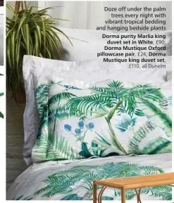  ??  ?? Doze off under the palm
trees every night with vibrant tropical bedding and hanging bedside plants
Dorma purity Marlia king duvet set in White, £90; Dorma Mustique Oxford pillowcase pair, £24; Dorma Mustique king duvet set,
£110, all Dunelm