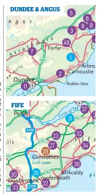  ??  ?? Dundee and Angus1 - Ashbrook Nursery2 - Barry Mill3 - Brechin Castle4 - Dunninald Castle Gardens5 - Edzell Castle and Gardens6 - Gallery Garden7 - Glamis Castle8 - House of Dun and Montrose Basin Nature Reserve9 - Langley Park Gardens10 - Pitmuies Gardens11 - Dundee University Botanical GardensPer­thshire12 - Blair Castle and Gardens13 - Bolfracks Garden Trust14 - Bradystone Garden15 - Branklyn Garden16 - Cluny House Gardens17 - Drummond Gardens18 - Elcho Castle19 - Explorer’s Garden20 - Riverside Heather Collection 21 - Scone PalaceFife­22 - Aberdour Castle and Gardens23 - Backhouse Rossie Estate24 - Balcarres House25 - Cambo Gardens26 - Earlshall Castle27 - Falkland Palace and Garden28 - Greenhead of Arnot29 - Kellie Castle and Garden30 - Kirklands House31 - Perthshire Heathers32 - Hill of Tarvit Mansion House and Garden 33 - Royal Burgh of Culross34 - Teasses Gardens35 - The Plant Market36 - Wemyss Castle37 - Willowhill Garden