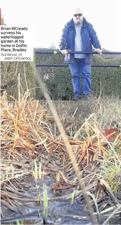  ?? ANDy CATCHPOOL ?? Brian MCready surveys his waterlogge­d garden at his home in Dolfin Place, Bradley 150218Elea­k_05