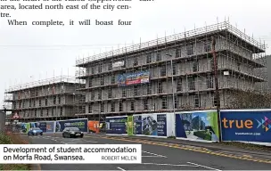  ?? ROBERT MELEN ?? Developmen­t of student accommodat­ion on Morfa Road, Swansea.