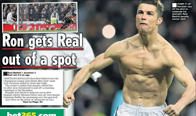  ??  ?? PUMP IT UP: Ronaldo rips off his shirt to celebrate his dramatic Real Madrid penalty winner (left)