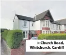  ??  ?? > Church Road, Whitchurch, Cardiff