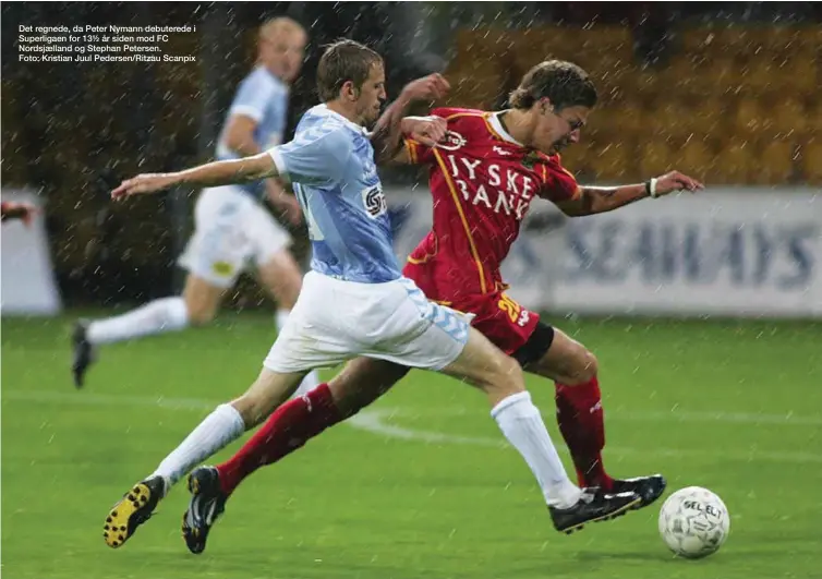  ??  ?? Det regnede, da Peter Nymann debuterede i Superligae­n for 13½ år siden mod FC Nordsjaell­and og Stephan Petersen. Foto: Kristian Juul Pedersen/Ritzau Scanpix