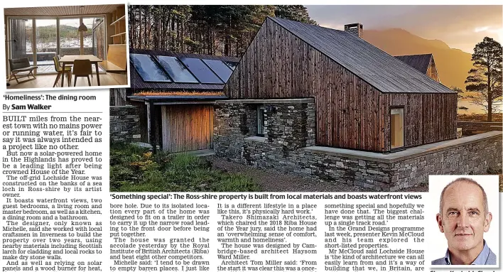  ??  ?? ‘Homeliness’: The dining room ‘Something special’: The Ross-shire property is built from local materials and boasts waterfront views Show: Kevin McCloud