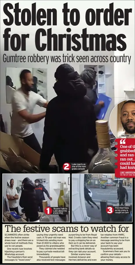  ?? ?? ‘Buyers’ talk to Luke about his £500 PS5
Luke reacts as one of the men grabs console
PS5 thief flees as his crony is caught on cam