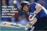  ??  ?? High blow: Morgan is hit on the helmet by a 90mph bouncer