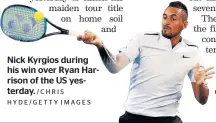  ?? /CHRIS HYDE/GETTY IMAGES ?? Nick Kyrgios during his win over Ryan Harrison of the US yesterday.