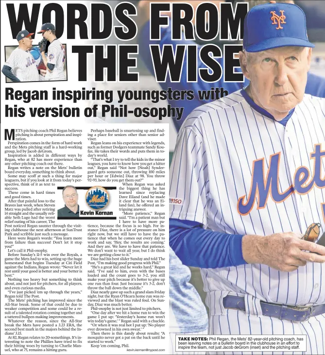  ??  ?? TAKE NOTES: Phil Regan, the Mets’ 82-year-old pitching coach, has been leaving notes on a bulletin board in the clubhouse in an effort to inspire the team, not just Jacob deGrom (inset) and the pitching staff.