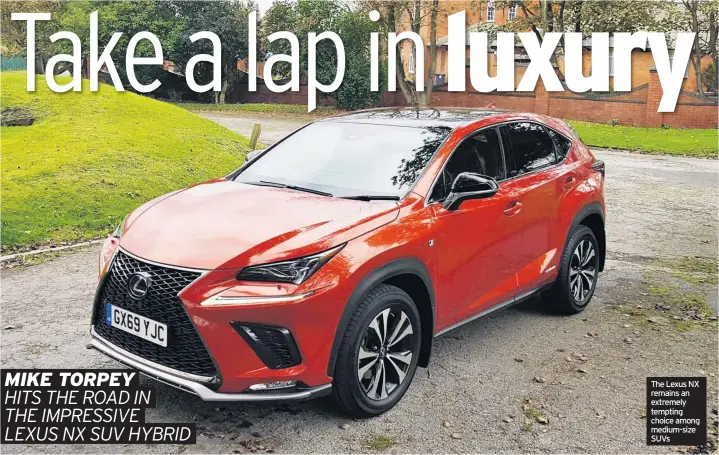  ??  ?? LEXUS NX 300h F-SPORT
Price: £42,500
The Lexus NX remains an extremely tempting choice among medium-size SUVs