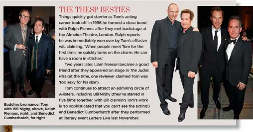  ??  ?? Budding bromance: Tom with Bill Nighy, above, Ralph Fiennes, right, and Benedict Cumberbatc­h, far right