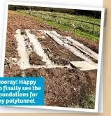  ??  ?? Hooray! Happy to finally see the foundation­s for my polytunnel M ed w yn W ill ia m s