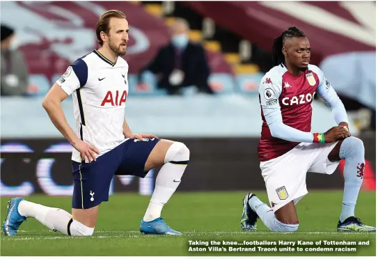  ?? Pictures: ALAMY; GETTY ?? Taking the knee...footballer­s Harry Kane of Tottenham and Aston Villa’s Bertrand Traoré unite to condemn racism
