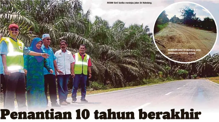  ??  ?? ROSNI (kiri) ketika meninjau Jalan Sri Keledang. KEADAAN Jalan Sri Keledang yang dahulunya berlubang-lubang.