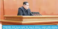  ?? — AFP ?? PYONGYANG: North Korean leader Kim Jong-Un delivers a speech while attending the Third Plenary Meeting of the Seventh Central Committee of the Workers’ Party of Korea on Friday.