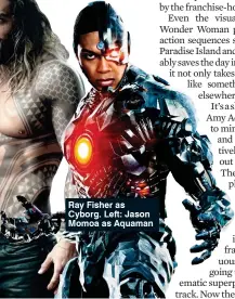  ??  ?? Ray Fisher as Cyborg. Left: Jason Momoa as Aquaman