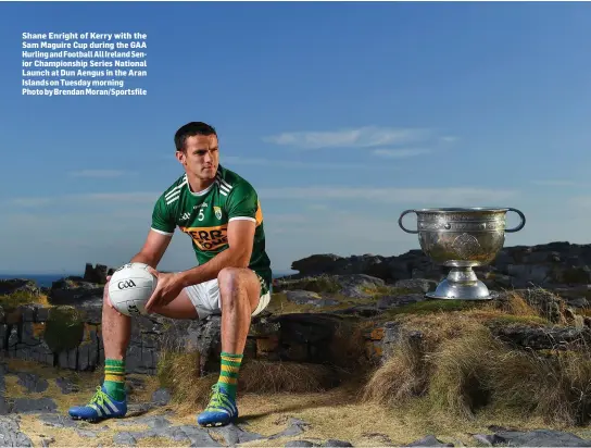  ??  ?? Shane Enright of Kerry with the Sam Maguire Cup during the GAA Hurling and Football All Ireland Senior Championsh­ip Series National Launch at Dun Aengus in the Aran Islands on Tuesday morning Photo by Brendan Moran/Sportsfile